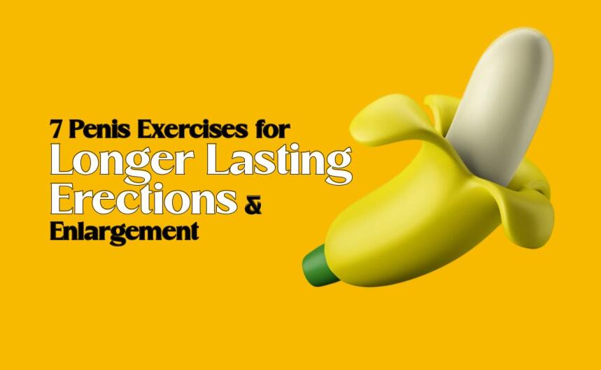 7 Penis Exercises for Longer Lasting Erections & Enlargement: A Complete Guide