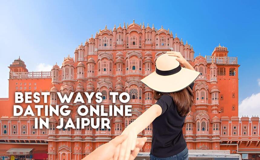 Top 10 Best Ways to Dating Online in Jaipur